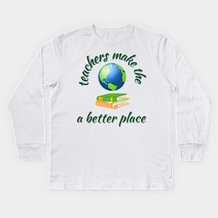 Teachers make the world a better place Kids Long Sleeve T-Shirt